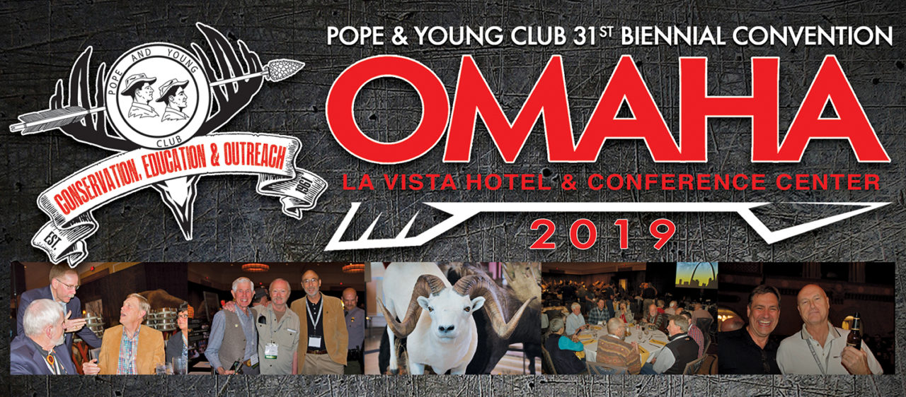 The Pope And Young Club announces the 31st Biennial Convention to be held in Omaha, Nebraska April 10th – 13th, 2019